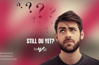 Quando usar “Still” ou “Yet”: Entenda a Diferença no Inglês